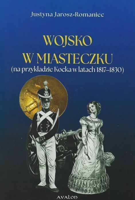 Wojsko W Miasteczku (Na Przykładzie Kocka W Latach 1817-1830) Justyna Jarosz-Romaniec