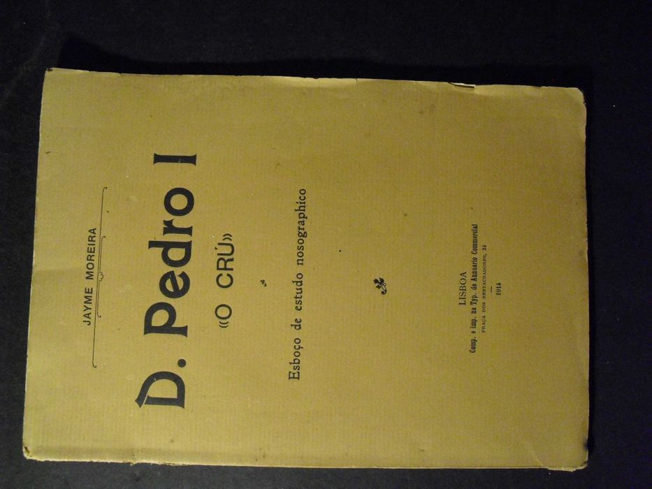 MOREIRA (JAYME)- D.PEDRO I “O CRU”- ESBOÇO DE ESTUDO NOSOGRAPHICO