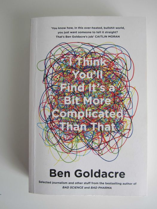 I Think You'Ll Find It'S A Bit More Complicated Than That Ben Goldacre
