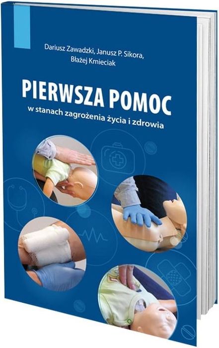 Pierwsza Pomoc W Stanach Zagrożenia Życia I.. Zawadzki Dariusz, Sikora Janusz P., Kmieciak Błażej Dariusz Zawadzki, Janusz P. Sikora, Błażej Kmieciak