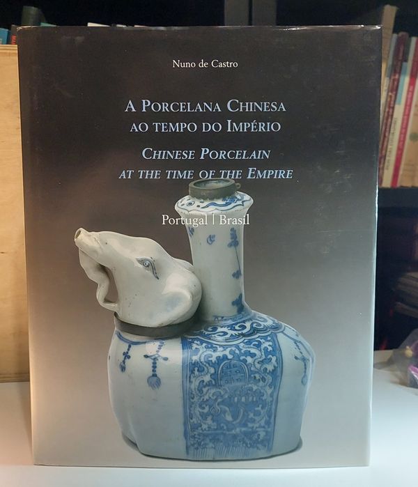 A Porcelana Chinesa ao Tempo do Império - Nuno de Castro