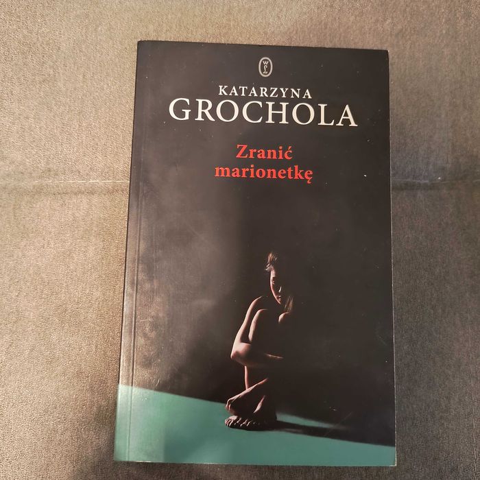 Katarzyna Grochola - Zranić Marionetkę