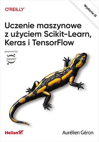 Uczenie Maszynowe Z Użyciem Scikit-Learn, Keras I Tensorflow Wyd. 2023  Aurélien Géron