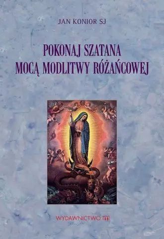 Pokonaj Szatana Mocą Modlitwy Różańcowej