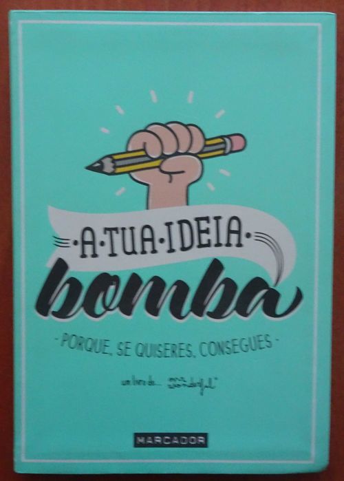 A Tua Ideia Bomba - Porque Se Quiseres Consegues (Um Guia Para Superempreendedores)