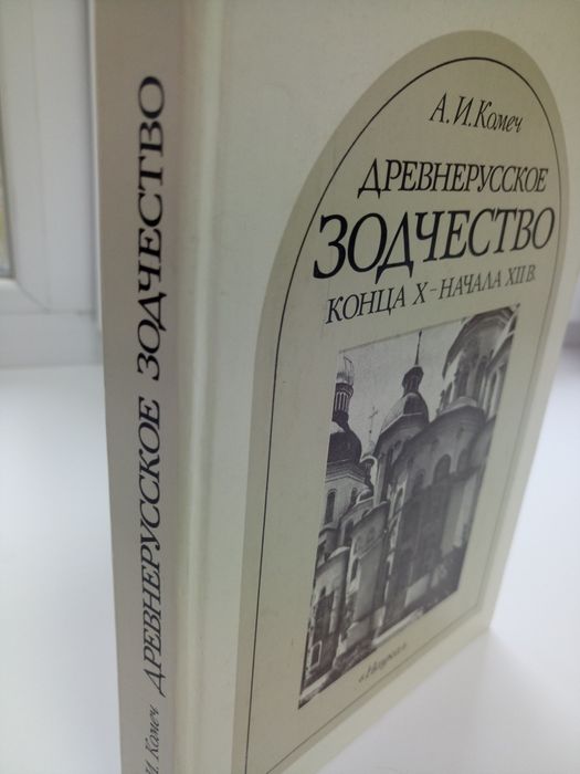 А.И. Комеч "Древнерусское зодчество конца Х - первой половины ХII в".