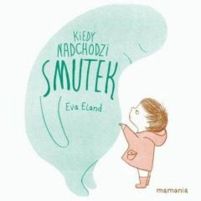 Kiedy nadchodzi smutek Mamania Eva Eland Rok wydania: 2019, oprawa: