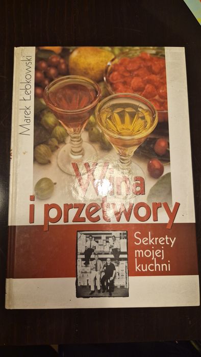 Wina i przetwory . Sekrety mojej kuchni Marek Łebkowski