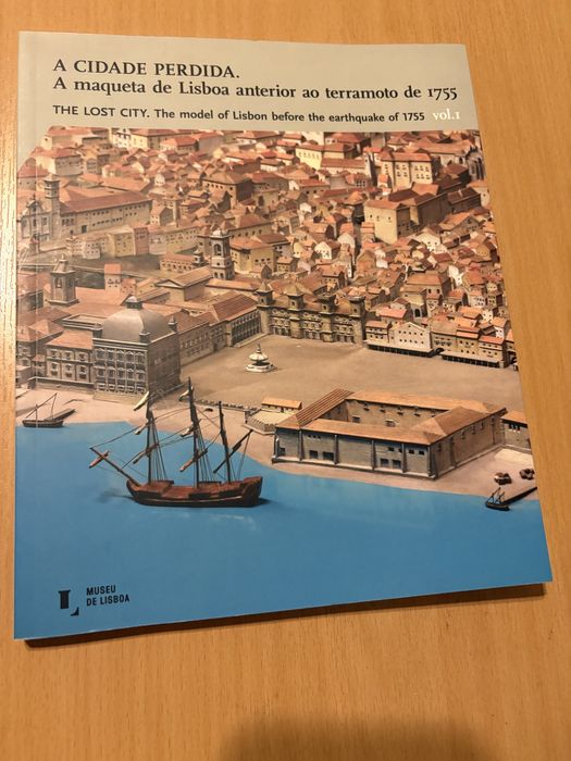 A cidade perdida : a maqueta de Lisboa anterior ao terramoto de 1755