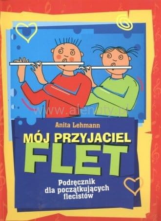 Anita Lehmann: Mój przyjaciel flet - podręcznik dla początkujących flecistów (+ akompaniament fortepianowy i gitarowy)