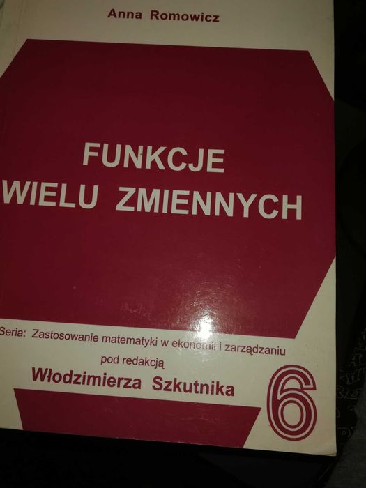(6) Funkcje wielu zmiennych. Seria: zastosowanie matematyki w ekonomii i zarządzaniu pod redakcją Włodzimierza Szkutnika