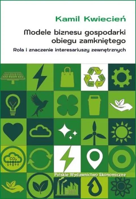 Modele biznesu gospodarki obiegu zamkniętego. Rola i znaczenie interesariuszy zewnętrznych. Polskie Wydawnictwo Ekonomiczne. Nowy Produkt