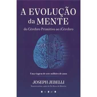 A Evolução da Mente: Do cérebro primitivo ao icérebro, Joseph Jebelli