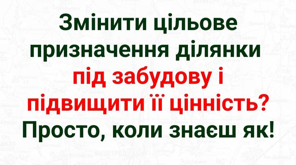 Консультації щодо зміни цільового призначення земельної ділянки !!