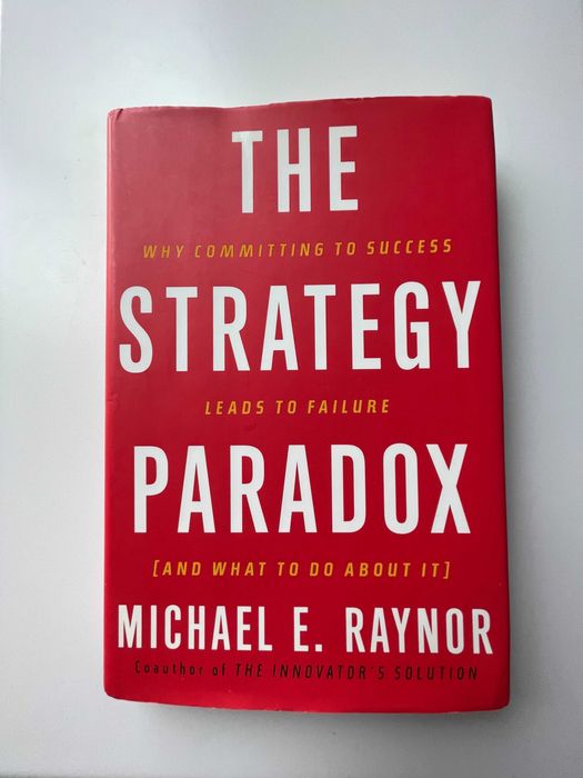The Strategy Paradox: Why Committing to Success Leads to Failure ...