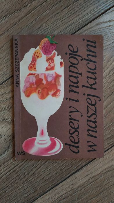 Desery i napoje w naszej kuchni. A. Szczepańska