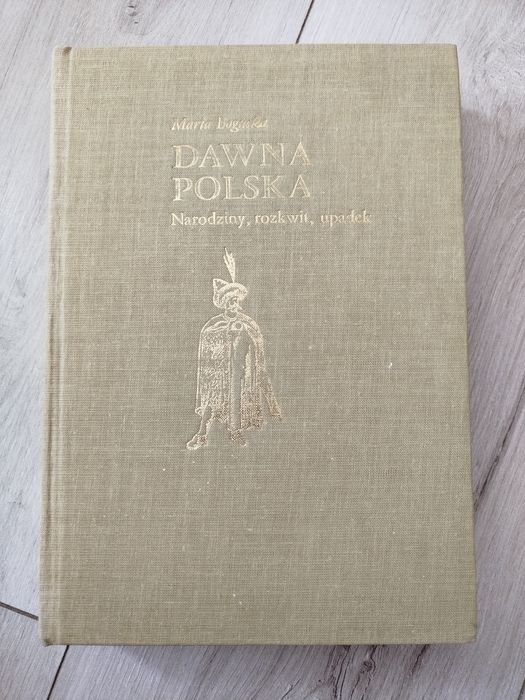 Dawna Polska, narodziny, rozkwit, upadek. Maria Bogucka