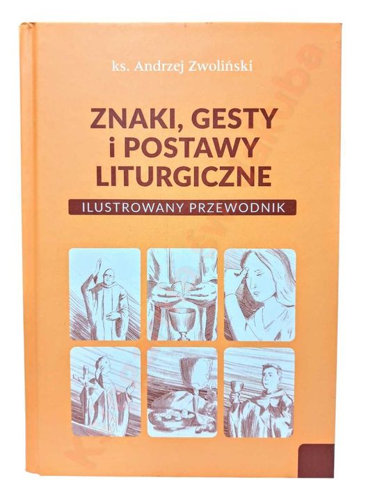 Znaki, gesty i postawy liturgiczne. Ilustrowany przewodnik.