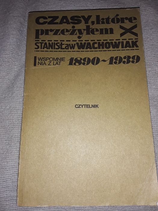 Czasy które Przeżyłem Stanisław Wachowiak wspomnienia z lat 1890