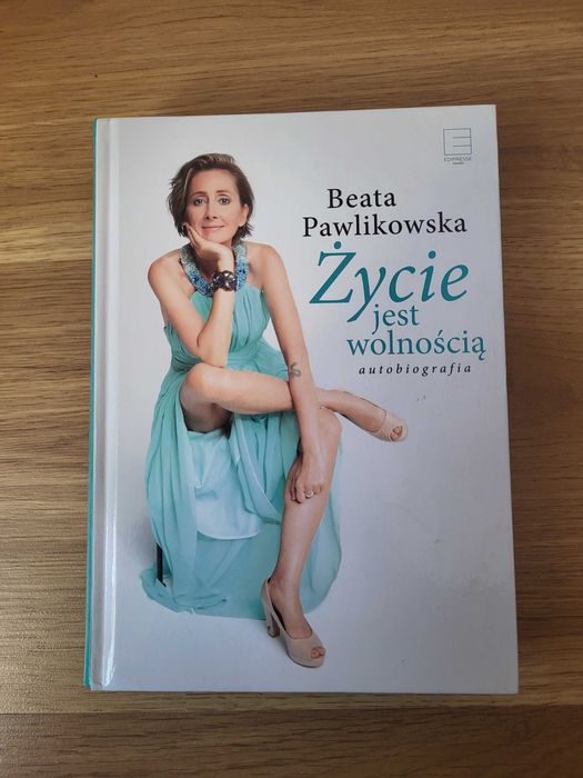 ŻYCIE JEST WOLNOŚCIĄ. Autobiografia. Beata Pawlikowska.