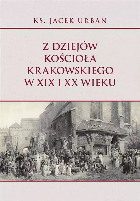 Z dziejów Kościoła krakowskiego w XIX i XX wieku. Uniwersytet Papieski Jana Pawła II w Krakowie. Nowy Produkt