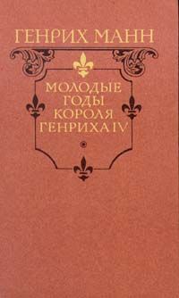 Г. Манн. Молодые годы короля Генриха IV