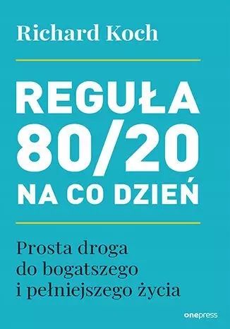 Reguła 80/20 na co dzień. Prosta droga do bogatszego i pełniejszego życia. OnePress. Nowy Produkt