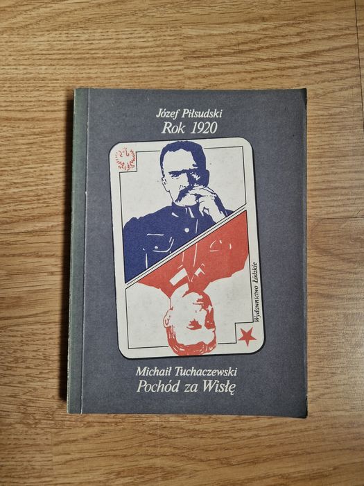 Józef Piłsudski: Rok 1920. Michaił Tuchaczewski: Pochód za Wisłę