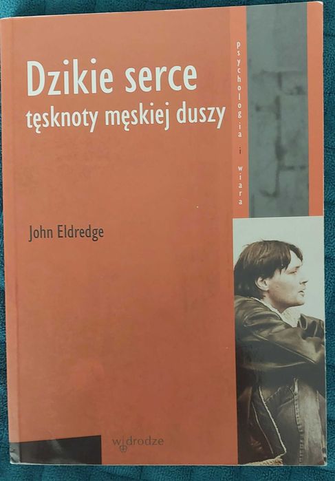 "Dzikie serce. Tęsknoty męskiej duszy." John Eldrege