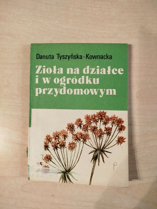 Danuta Tyszyńska-kownacka Zioła na działce i w ogródku przydomowym