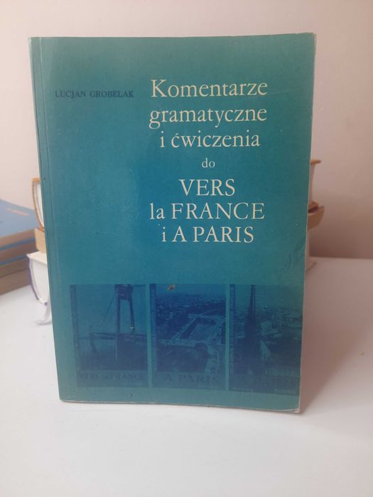 "Komentarze gramatyczne i ćwiczenia do VERS A LA FRANCE i A PARIS"