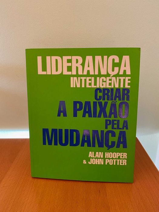 Liderança Inteligente Criar a Paixão pela Mudança - A.Hooper, J.Potter