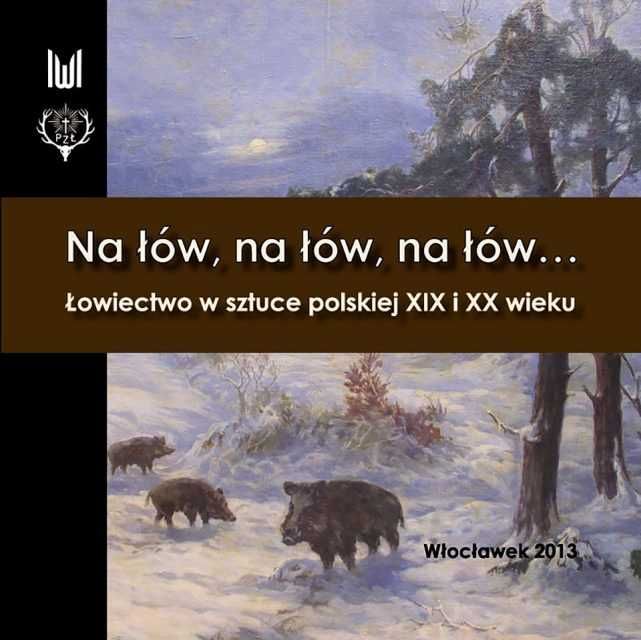 Na łów na łów na łów Łowiectwo w sztuce polskiej XIX i XX wieku