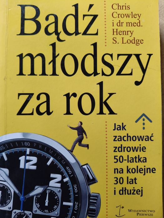 Bądź młodszy za rok - Chris Crowley i Henry S. Lodge