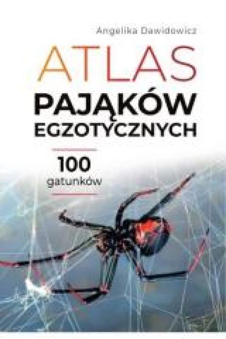 Atlas pająków egzotycznych. 100 gatunków SBM Angelika Dawidowicz Rok