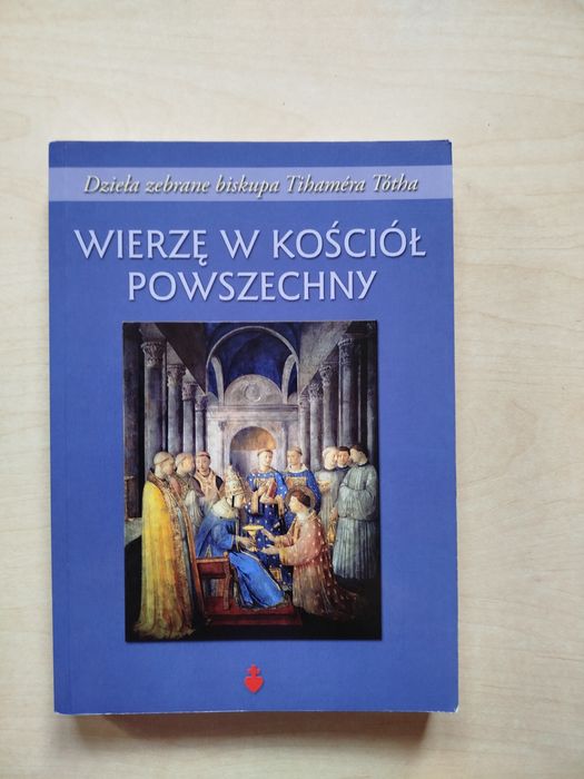 Wierzę w Kościół Powszechny Dzieła zebrane biskupa Tihamera Totha