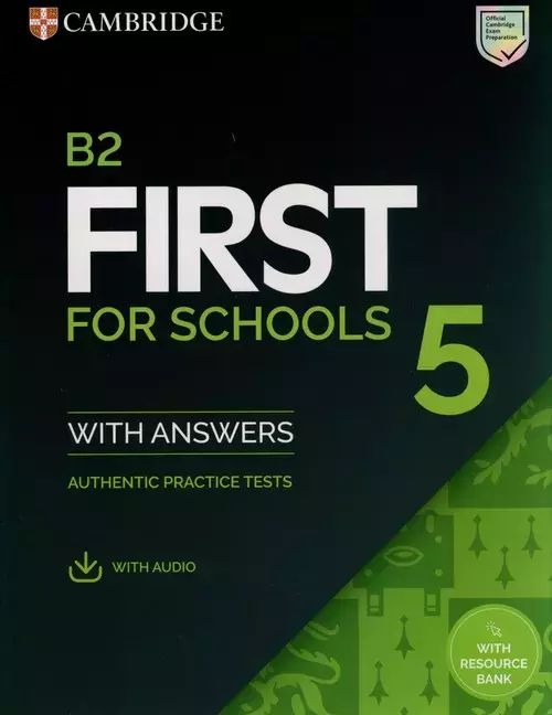 B2 First for Schools 5. Authentic practice tests with Answers with Audio with Resource Bank. Cambridge University Press