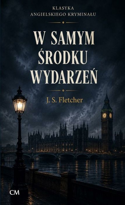 W samym środku wydarzeń Wydawnictwo CM Joseph Smith Fletcher Rok