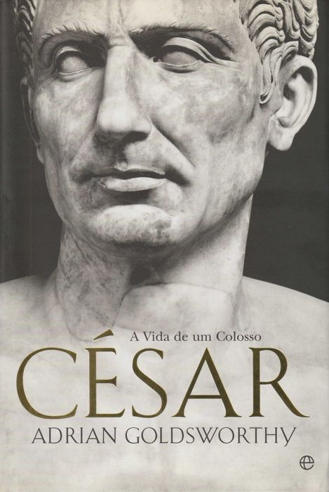 César - A Vida de um Colosso - Adrian Goldsworthy