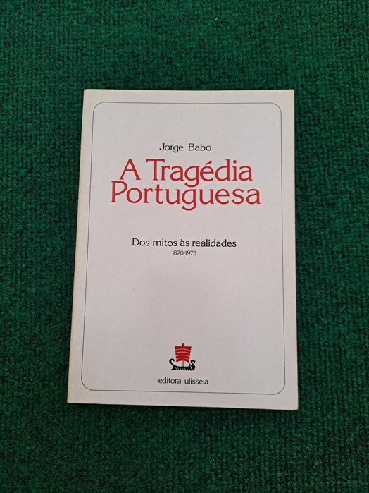 A Tragédia Portuguesa - Dos mitos às realidades 1820/1975 - Jorge Babo