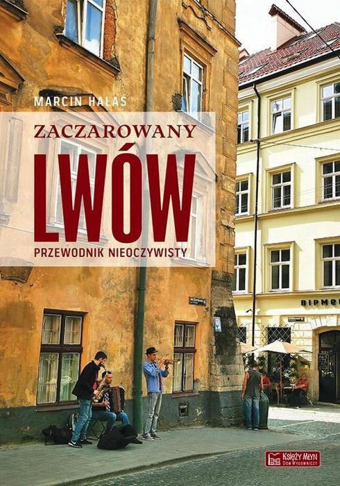 Zaczarowany Lwów. Przewodnik nieoczywisty Marcin Hałaś Rok wydania: