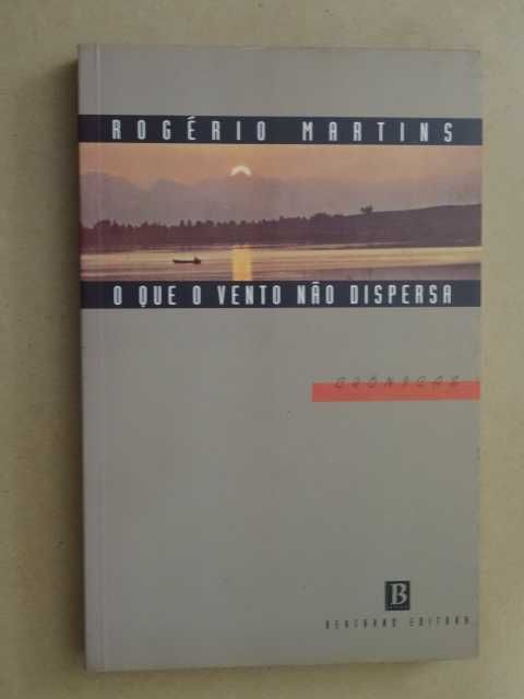 O Que o Vento Não Dispersa de Rogério Martins