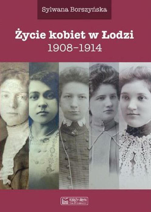 Życie Kobiet W Łodzi 1908-1914  Sylwana Borszyńska