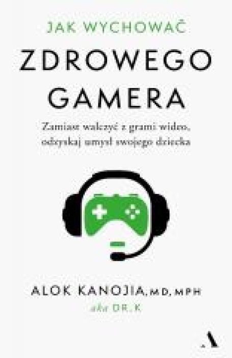 Jak wychować zdrowego gamera Agora Alok Kanojia Rok wydania: 2025,