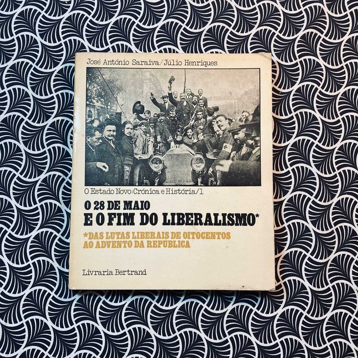 O 28 de Maio e o Fim do Liberalismo - J. António Saraiva/ J. Henriques