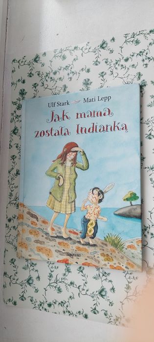 Ulf Stark Mati Lepp Jak mama została Indianką książka dla dzieci