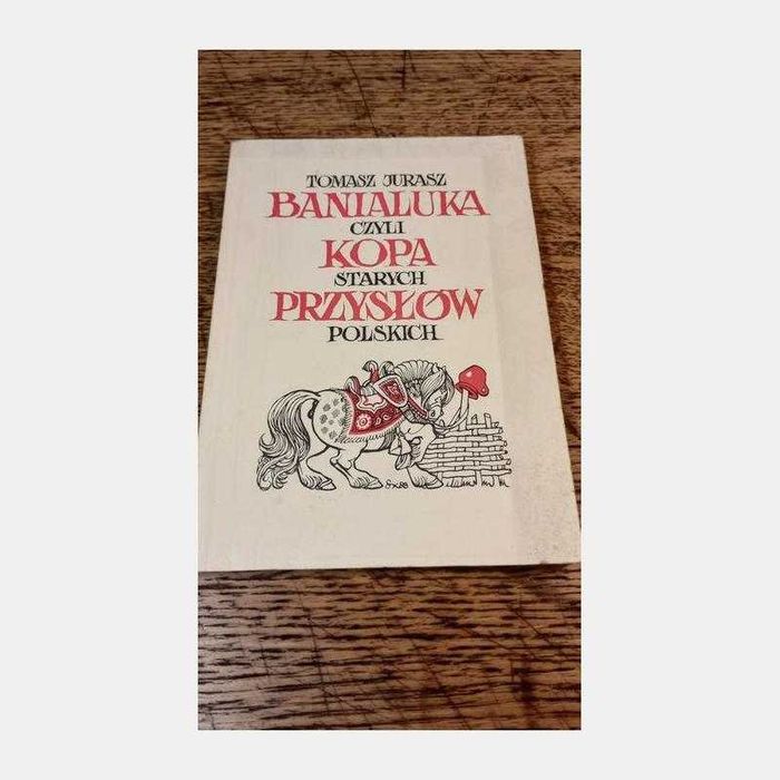 Banialuka czyli kopa starych przysłów polskich. Tomasz Jurasz