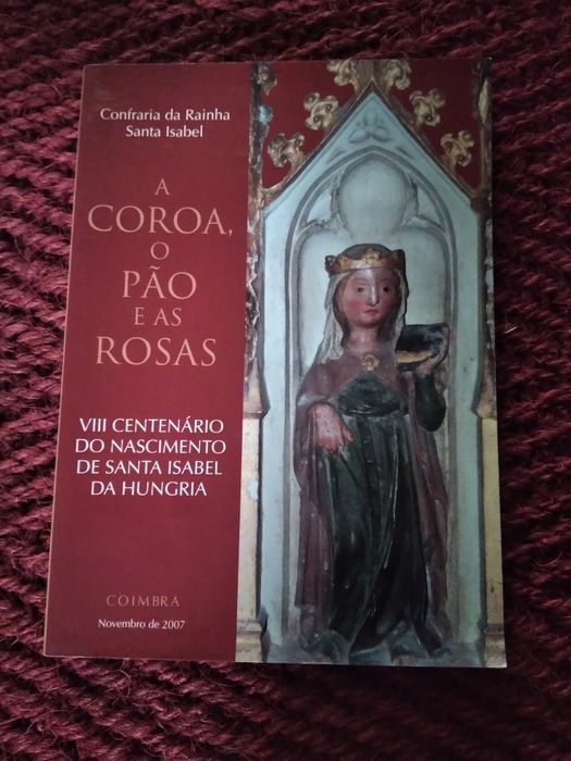A coroa, o pão e as rosas. VIII centenário do nascimento de Santa Isabel de Hungria