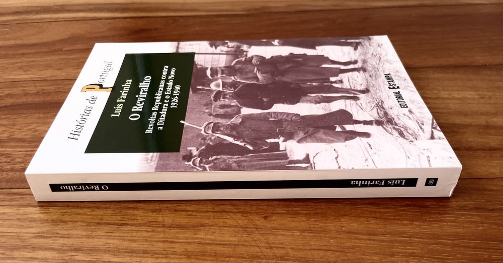 Luís Farinha - O Reviralho: Revoltas Republicanas Contra a Ditadura e o Estado Novo (1926-1940)