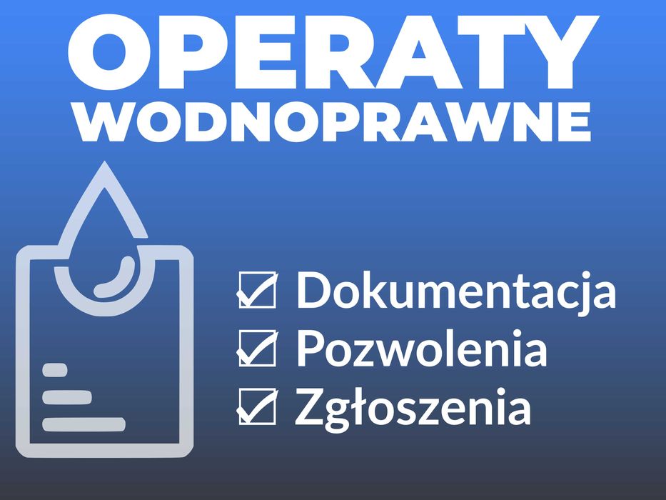 Operaty i zgłoszenia wodnoprawne - szybko i fachowo